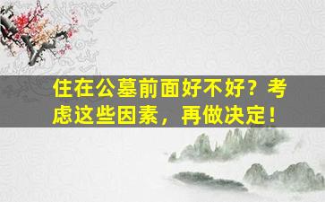 住在公墓前面好不好？考虑这些因素，再做决定！