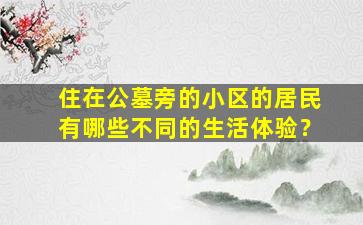 住在公墓旁的小区的居民有哪些不同的生活体验？