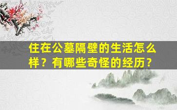 住在公墓隔壁的生活怎么样？有哪些奇怪的经历？