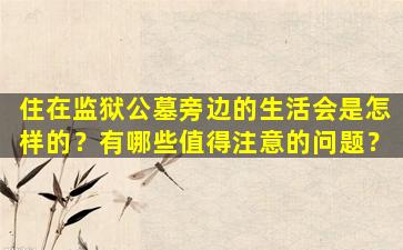 住在监狱公墓旁边的生活会是怎样的？有哪些值得注意的问题？