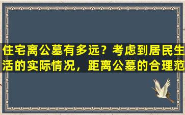 住宅离公墓有多远？考虑到居民生活的实际情况，距离公墓的合理范围是多少？