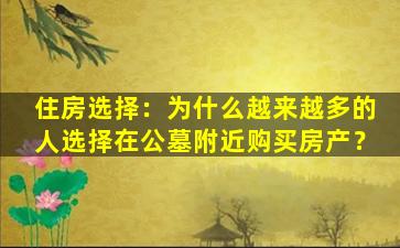 住房选择：为什么越来越多的人选择在公墓附近购买房产？