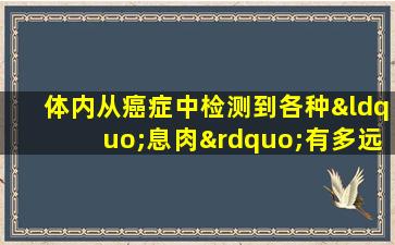 体内从癌症中检测到各种“息肉”有多远？有判断是否削减的标准