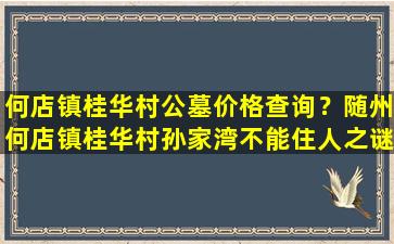 何店镇桂华村公墓价格查询？随州何店镇桂华村孙家湾不能住人之谜
