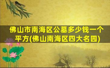 佛山市南海区公墓多少钱一个平方(佛山南海区四大名园)