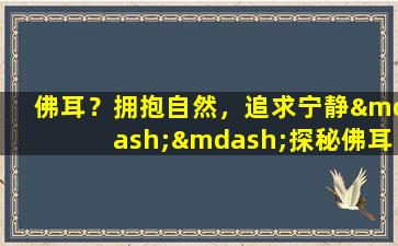 佛耳？拥抱自然，追求宁静——探秘佛耳文化