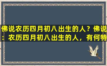 佛说农历四月初八出生的人？佛说：农历四月初八出生的人，有何特别的命运？