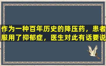 作为一种百年历史的降压药，患者服用了抑郁症，医生对此有话要说。