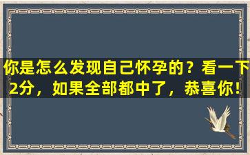 你是怎么发现自己怀孕的？看一下2分，如果全部都中了，恭喜你！