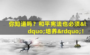 你知道吗？和平宪法也必须“培养”！