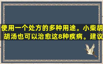 使用一个处方的多种用途。小柴胡胡汤也可以治愈这8种疾病。建议保存它。