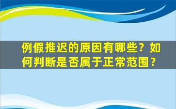 例假推迟的原因有哪些？如何判断是否属于正常范围？