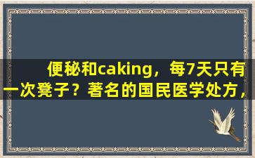 便秘和caking，每7天只有一次凳子？著名的国民医学处方，使您非常顺利。建议收集它