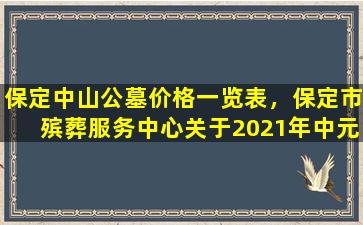 保定中山公墓价格一览表，保定市殡葬服务中心关于2021年中元节文明祭扫倡议书