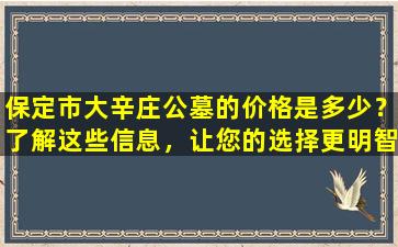 保定市大辛庄公墓的价格是多少？了解这些信息，让您的选择更明智！