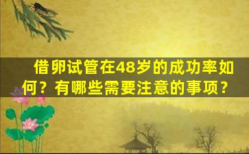 借卵试管在48岁的成功率如何？有哪些需要注意的事项？