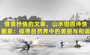 借景抒情的文章，山水田园诗情画意：探寻自然界中的美丽与和谐