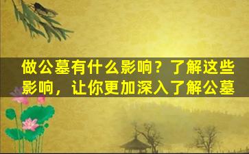 做公墓有什么影响？了解这些影响，让你更加深入了解公墓