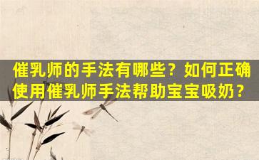 催乳师的手法有哪些？如何正确使用催乳师手法帮助宝宝吸奶？