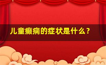 儿童癫痫的症状是什么？