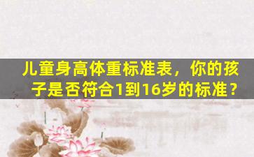 儿童身高体重标准表，你的孩子是否符合1到16岁的标准？