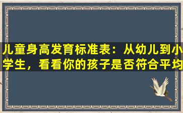 儿童身高发育标准表：从幼儿到小学生，看看你的孩子是否符合平均水平