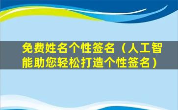 免费姓名个性签名（人工智能助您轻松打造个性签名）