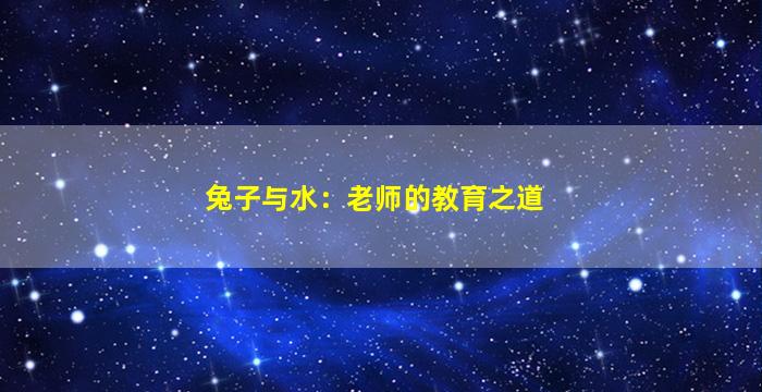 兔子与水：老师的教育之道