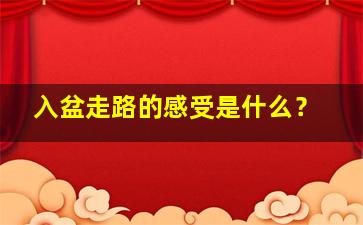 入盆走路的感受是什么？