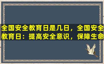全国安全教育日是几日，全国安全教育日：提高安全意识，保障生命财产安全