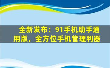 全新发布：91手机助手通用版，全方位手机管理利器