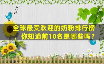 全球最受欢迎的奶粉排行榜，你知道前10名是哪些吗？