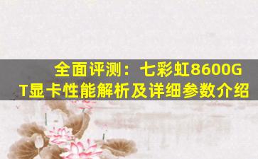 全面评测：七彩虹8600GT显卡性能解析及详细参数介绍