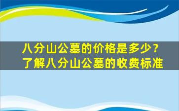 八分山公墓的价格是多少？了解八分山公墓的收费标准