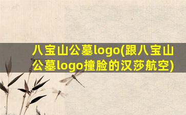 八宝山公墓logo(跟八宝山公墓logo撞脸的汉莎航空)