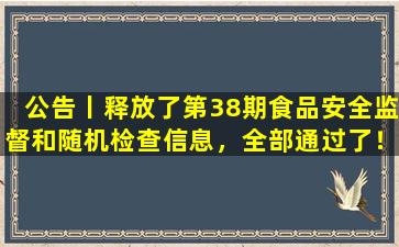 公告丨释放了第38期食品安全监督和随机检查信息，全部通过了！