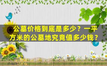 公墓价格到底是多少？一平方米的公墓地究竟值多少钱？
