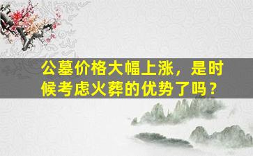 公墓价格大幅上涨，是时候考虑火葬的优势了吗？