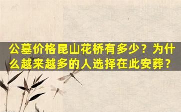 公墓价格昆山花桥有多少？为什么越来越多的人选择在此安葬？