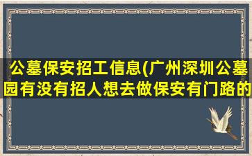 公墓保安招工信息(广州深圳公墓园有没有招人想去做保安有门路的贵人请介绍个感谢了)