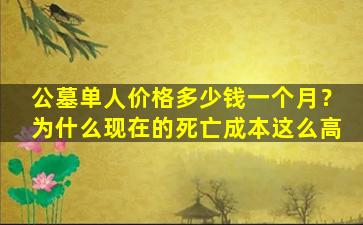 公墓单人价格多少钱一个月？为什么现在的死亡成本这么高