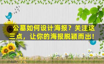 公墓如何设计海报？关注这三点，让你的海报脱颖而出！