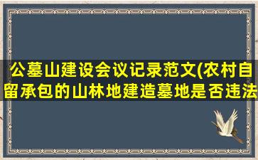 公墓山建设会议记录范文(农村自留承包的山林地建造墓地是否违法)