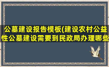 公墓建设报告模板(建设农村公益性公墓建设需要到民政局办理哪些手续)