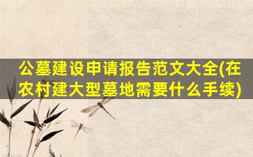 公墓建设申请报告范文大全(在农村建大型墓地需要什么手续)