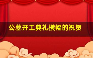 公墓开工典礼横幅的祝贺