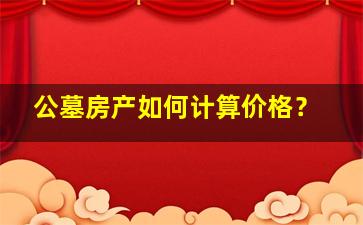 公墓房产如何计算价格？
