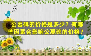 公墓碑的价格是多少？有哪些因素会影响公墓碑的价格？