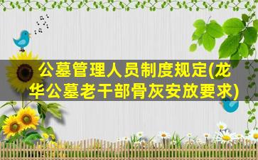 公墓管理人员制度规定(龙华公墓老干部骨灰安放要求)
