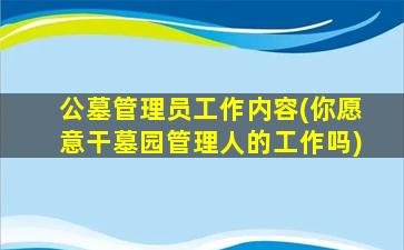 公墓管理员工作内容(你愿意干墓园管理人的工作吗)